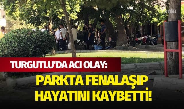 Turgutlu'da Acı Olay: Parkta Fenalaşıp Hayatını Kaybetti!