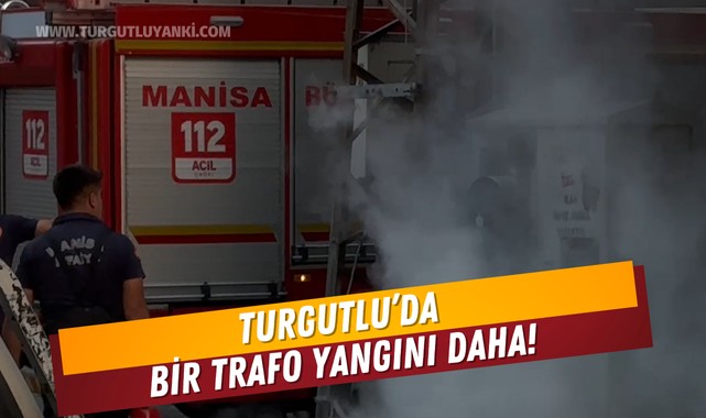 Turgutlu'da bir trafo yangını daha!