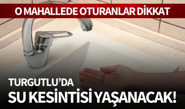 Turgutlu'da su kesintisi..O mahallede oturanlar dikkat!