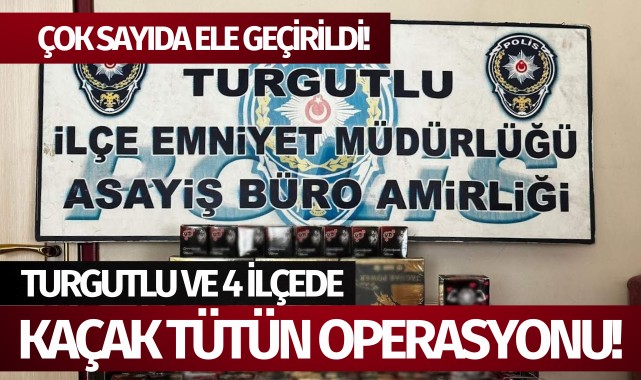 Turgutlu ve 4 ilçede kaçak tütün operasyonu
