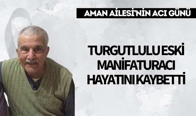 Turgutlulu eski manifaturacı hayatını kaybetti
