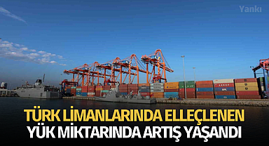 Türk limanlarında elleçlenen yük miktarında artış yaşandı