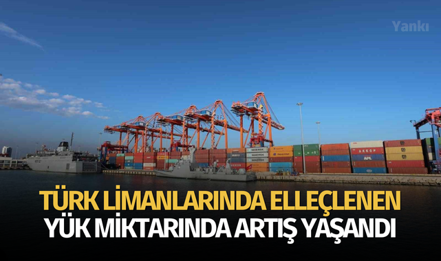 Türk limanlarında elleçlenen yük miktarında artış yaşandı