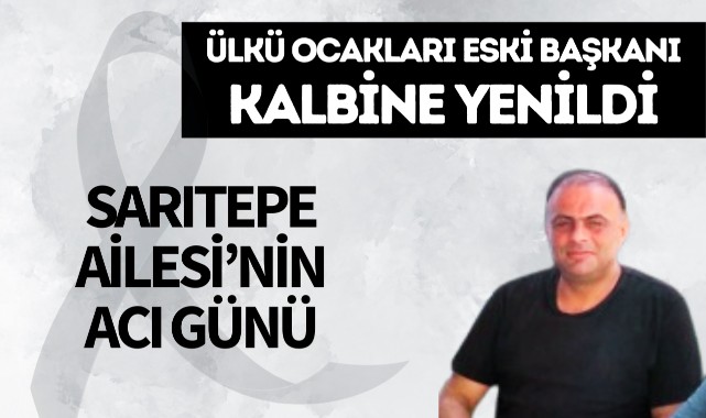 Ülkü Ocakları eski başkanı Sarıtepe kalbine yenildi