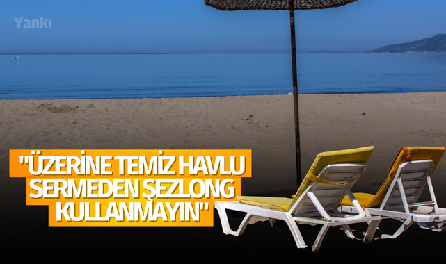 "Üzerine temiz havlu sermeden şezlong kullanmayın"
