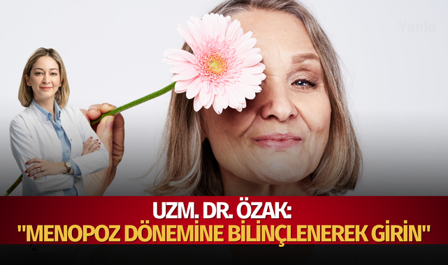 Uzm. Dr. Özak: "Menopoz dönemine bilinçlenerek girin"