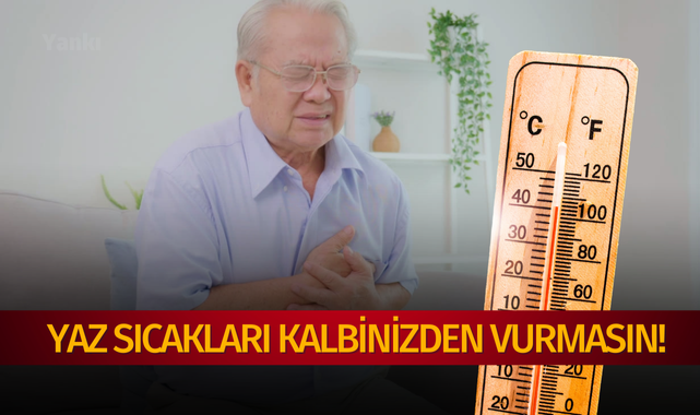 Yaz sıcakları kalbinizden vurmasın!