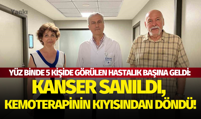 Yüz binde 5 kişide görülen hastalık başına geldi: Kanser sanıldı, kemoterapinin kıyısından döndü