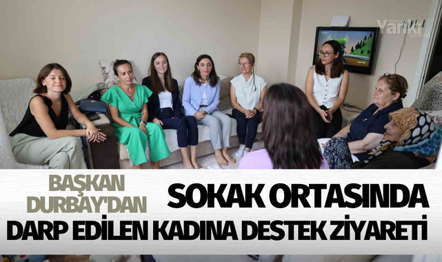 Başkan Durbay'dan sokak ortasında darp edilen kadına ziyaret