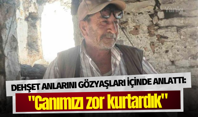 Dehşet anlarını gözyaşları içinde anlattı: "Canımızı zor kurtardık"