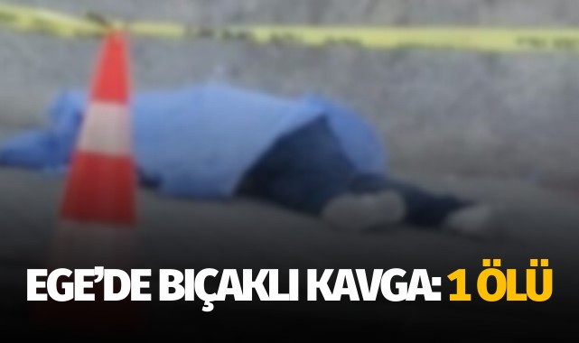 Ege'de bıçaklı kavga: 1 ölü!