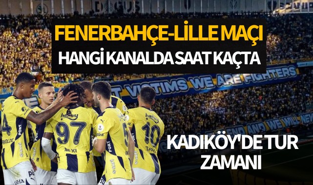 Fenerbahçe-Lille maçı saat kaçta, hangi kanalda?