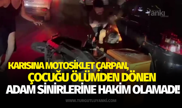 Karısına motosiklet çarpan, çocuğu ölümden dönen adam sinirlerine hakim olamadı: O anlar kamerada