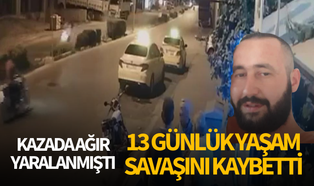 Kazada ağır yaralanan motosikletli, 13 günlük yaşam savaşını kaybetti