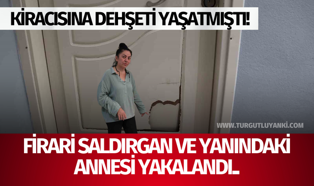 Kiracıya dehşeti yaşatmıştı! Firari saldırgan ve yanındaki annesi yakalandı..