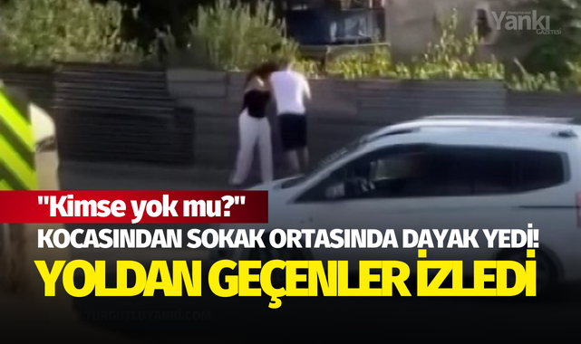Kocasından sokak ortasında dayak yedi! Yoldan geçenler izledi