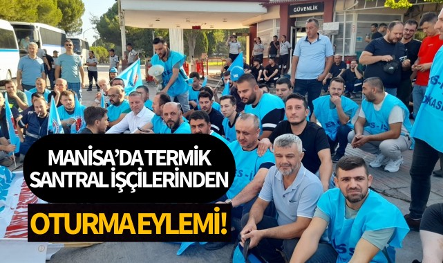 Manisa'da termik santral işçilerinden oturma eylemi!