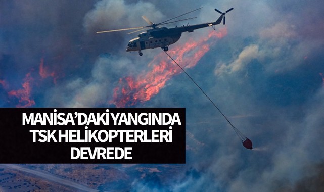 Manisa’daki yangında TSK helikopterleri devrede