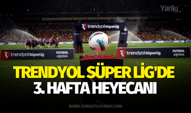 Trendyol Süper Lig'de 3. hafta heyecanı
