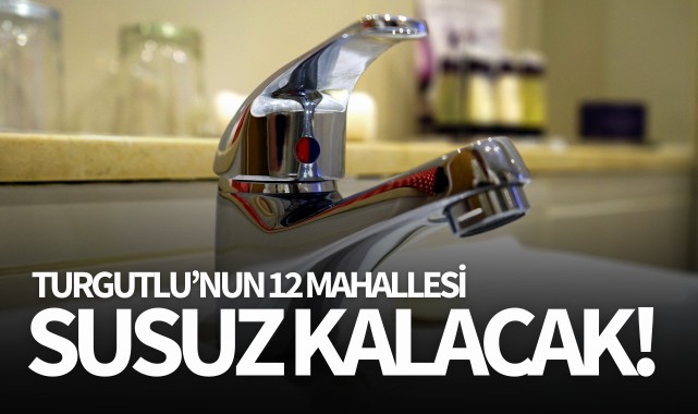 Turgutlu'nun 12 mahallesinde su kesintisi!