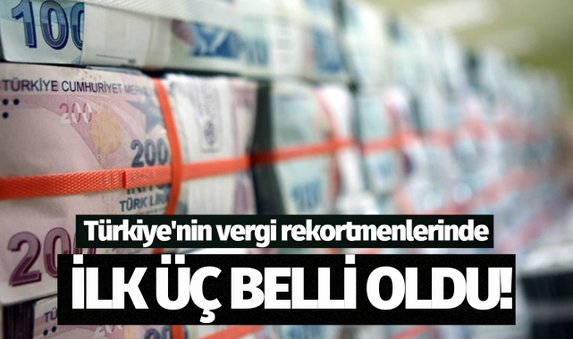 Türkiye'nin vergi rekortmenlerinde ilk üç belli oldu