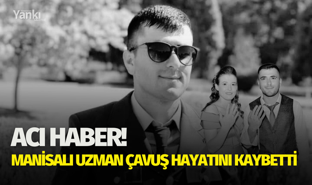 Acı haber! Manisalı uzman çavuş hayatını kaybetti