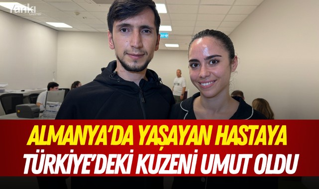 Almanya'da yaşayan hastaya Türkiye'deki kuzeni umut oldu