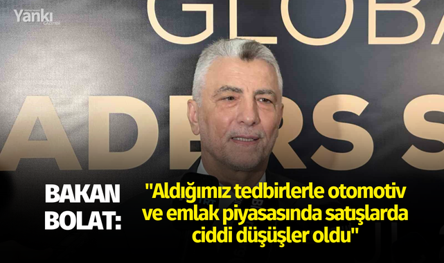 Bakan Bolat: "Aldığımız tedbirlerle otomotiv ve emlak piyasasında ciddi düşüşler oldu"