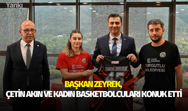 Başkan Zeyrek, Çetin Akın ve Kadın Basketbolcuları konuk etti
