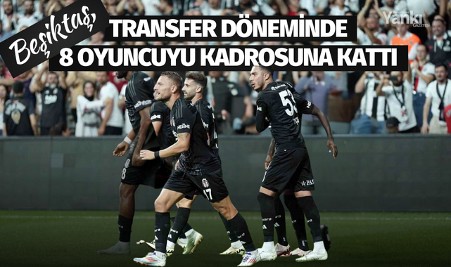 Beşiktaş, transfer döneminde 8 oyuncuyu kadrosuna kattı
