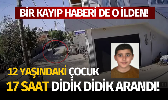 Bir kayıp çocuk haberi daha: 17 saat didik didik arandı!