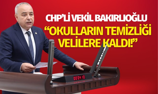 CHP’li Bakırlıoğlu: “Okulların temizliği velilere kaldı!”