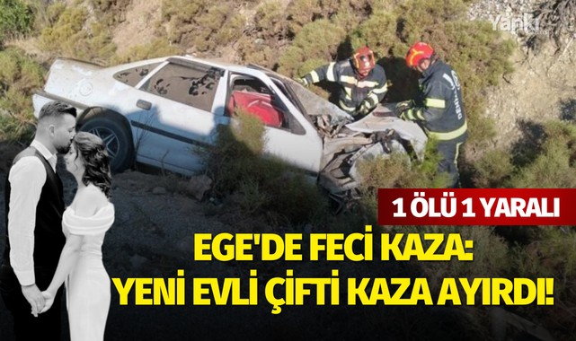 Ege'de feci kaza: Yeni evli çifti kaza ayırdı! 1 ölü 1 yaralı