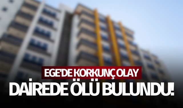 Ege'de korkunç olay: Apart dairesinde ölü bulundu!