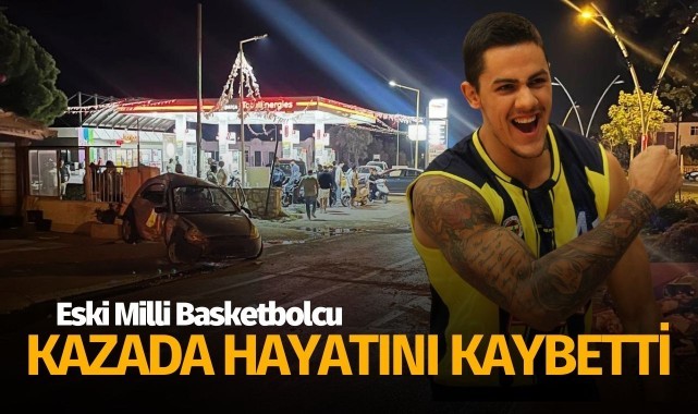 Eski milli basketbolcu Karaman, trafik kazasında hayatını kaybetti