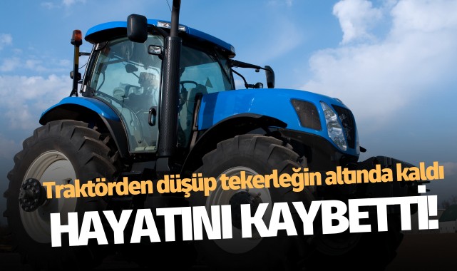 Feci traktör kazası: Tekerleğin altında kalan çiftçi kurtarılamadı!