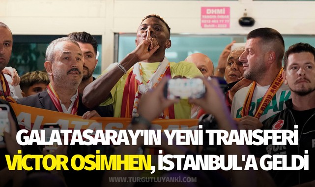 Galatasaray'ın yeni transferi Victor Osimhen, İstanbul'a geldi