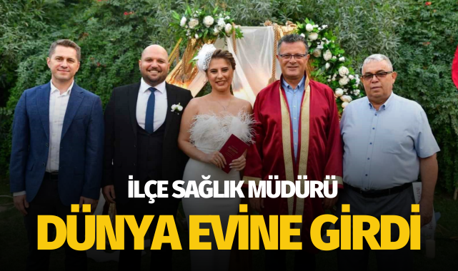 İlçe Sağlık Müdürü dünya evine girdi