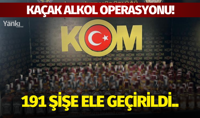 Kaçak alkol operasyonu! 191 şişe ele geçirildi..