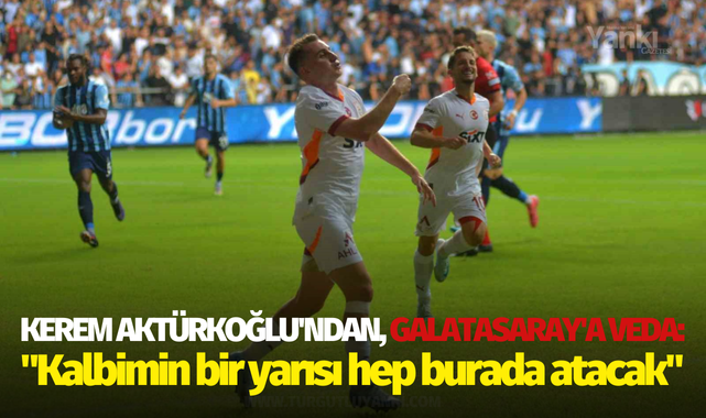 Kerem Aktürkoğlu'ndan, Galatasaray'a veda: "Kalbimin bir yarısı hep burada atacak"