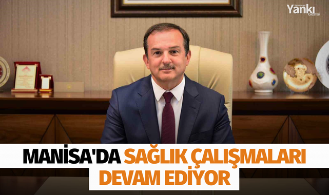 Manisa'da sağlık çalışmaları devam ediyor