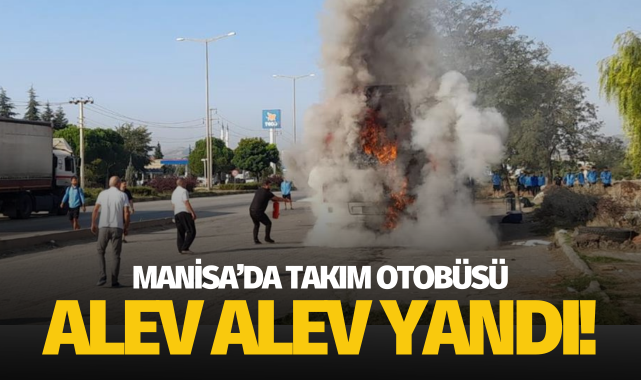 Manisa'da takım otobüsü alev alev yandı!