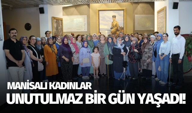 Manisalı kadınlar unutulmaz bir gün yaşadı!