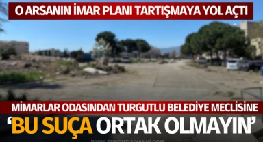 Mimarlar Odasından Turgutlu Belediye Meclisine Çağrı: "Bu suça ortak olmayın!"