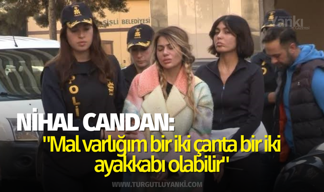 Nihal Candan "Mal varlığım bir iki çanta bir iki ayakkabı olabilir"