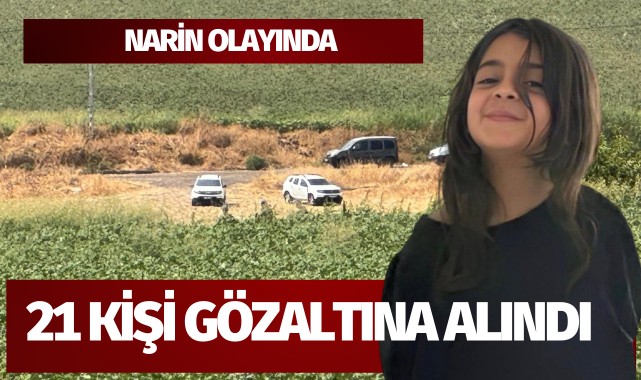 Ölü bulunan Narin olayında 21 kişi gözaltına alındı