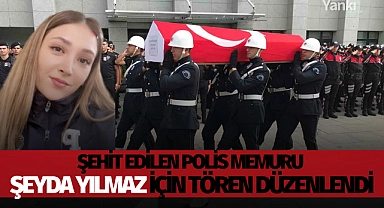 Şehit edilen polis memuru Şeyda Yılmaz için tören düzenlendi