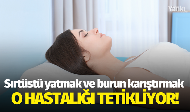 Sırtüstü yatmak ve burun karıştırmak o hastalığı tetikliyor!