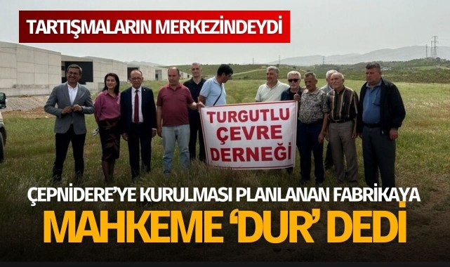 Tartışmalı firmanın Turgutlu'da kurmak istediği fabrikaya mahkeme 'dur' dedi
