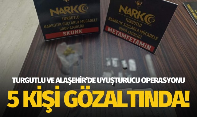 Turgutlu ve Alaşehir'de uyuşturucu operasyonu: 5 gözaltı!